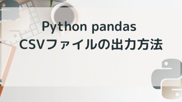 Python pandas CSVファイルの出力方法のアイキャッチ画像
