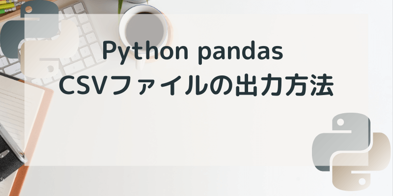 Python pandas CSVファイルの出力方法のアイキャッチ画像