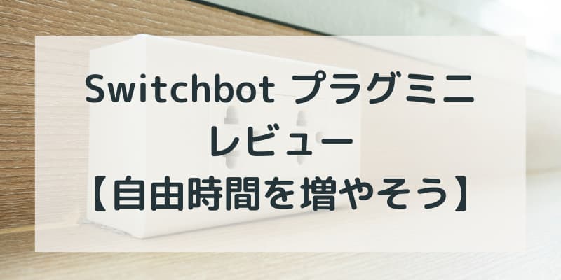 Switchbot プラグミニ レビュー 【自由な時間を増やそう】